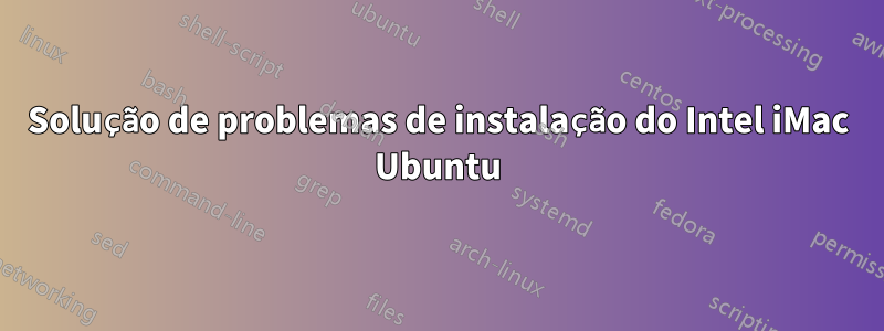 Solução de problemas de instalação do Intel iMac Ubuntu