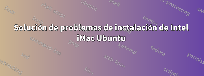 Solución de problemas de instalación de Intel iMac Ubuntu