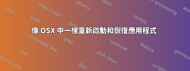 像 OSX 中一樣重新啟動和恢復應用程式