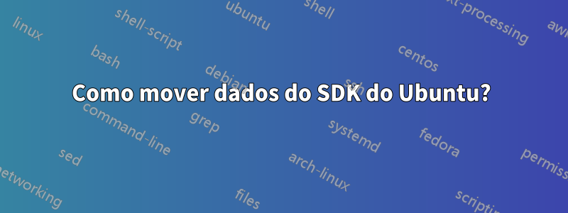 Como mover dados do SDK do Ubuntu?