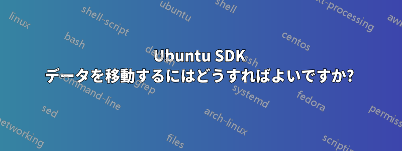 Ubuntu SDK データを移動するにはどうすればよいですか?