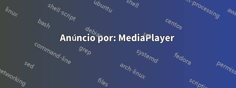 Anúncio por: MediaPlayer