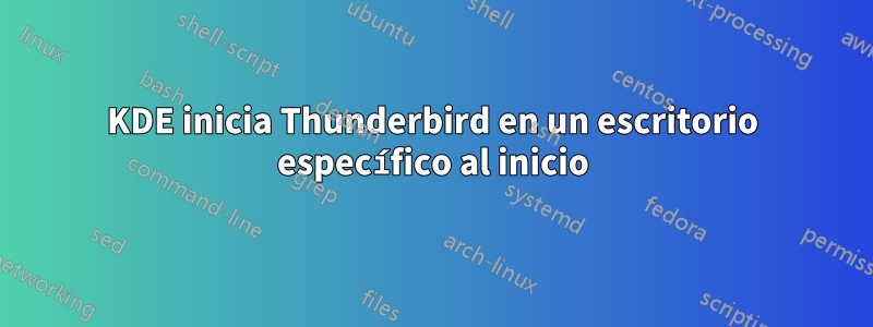 KDE inicia Thunderbird en un escritorio específico al inicio