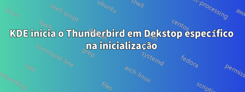 KDE inicia o Thunderbird em Dekstop específico na inicialização