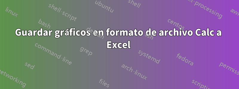 Guardar gráficos en formato de archivo Calc a Excel