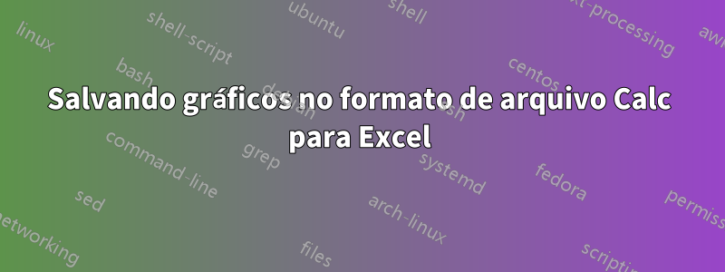 Salvando gráficos no formato de arquivo Calc para Excel