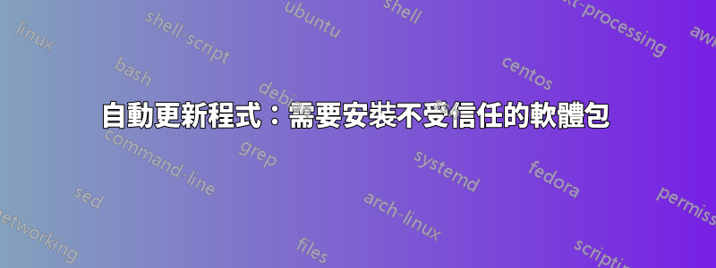 自動更新程式：需要安裝不受信任的軟體包