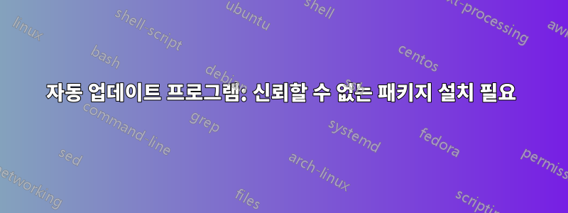 자동 업데이트 프로그램: 신뢰할 수 없는 패키지 설치 필요