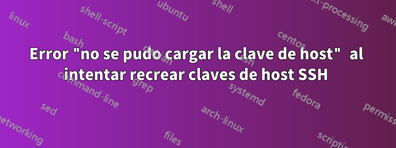 Error "no se pudo cargar la clave de host" al intentar recrear claves de host SSH