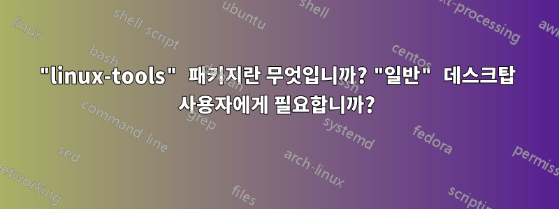 "linux-tools" 패키지란 무엇입니까? "일반" 데스크탑 사용자에게 필요합니까?