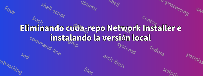 Eliminando cuda-repo Network Installer e instalando la versión local