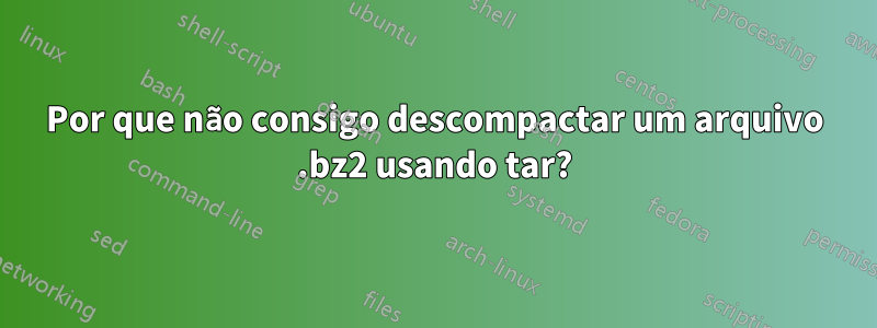 Por que não consigo descompactar um arquivo .bz2 usando tar?