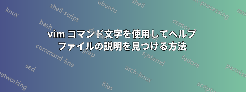 vim コマンド文字を使用してヘルプ ファイルの説明を見つける方法