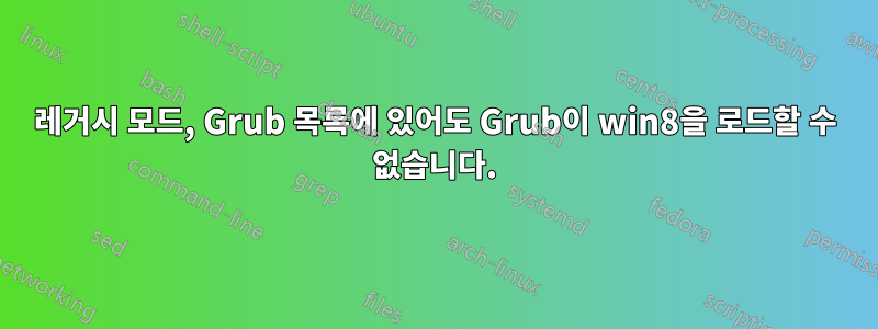 레거시 모드, Grub 목록에 있어도 Grub이 win8을 로드할 수 없습니다.