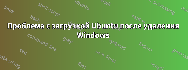 Проблема с загрузкой Ubuntu после удаления Windows