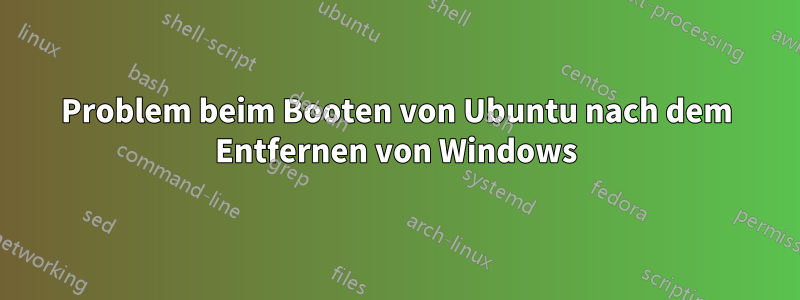 Problem beim Booten von Ubuntu nach dem Entfernen von Windows