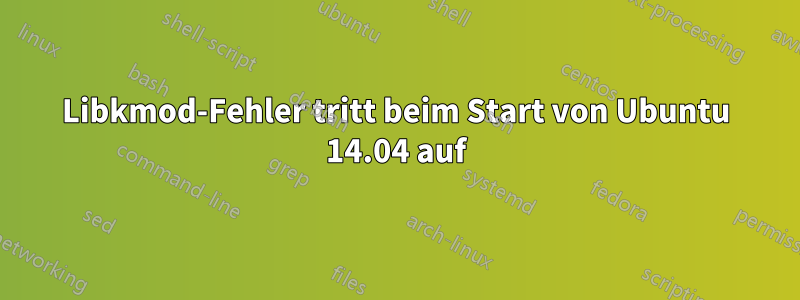 Libkmod-Fehler tritt beim Start von Ubuntu 14.04 auf