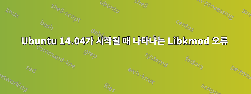 Ubuntu 14.04가 시작될 때 나타나는 Libkmod 오류