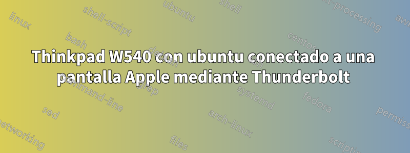 Thinkpad W540 con ubuntu conectado a una pantalla Apple mediante Thunderbolt