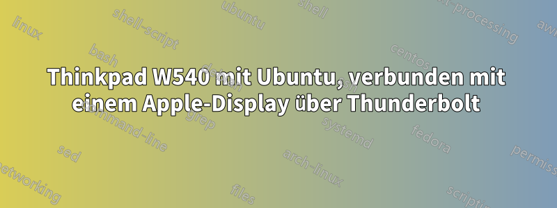 Thinkpad W540 mit Ubuntu, verbunden mit einem Apple-Display über Thunderbolt