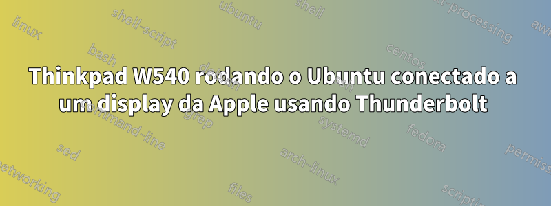 Thinkpad W540 rodando o Ubuntu conectado a um display da Apple usando Thunderbolt