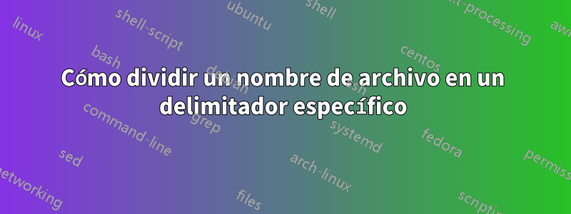 Cómo dividir un nombre de archivo en un delimitador específico