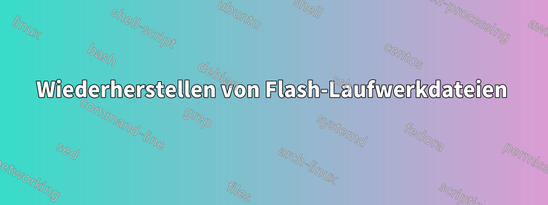 Wiederherstellen von Flash-Laufwerkdateien