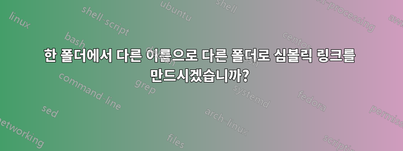 한 폴더에서 다른 이름으로 다른 폴더로 심볼릭 링크를 만드시겠습니까?