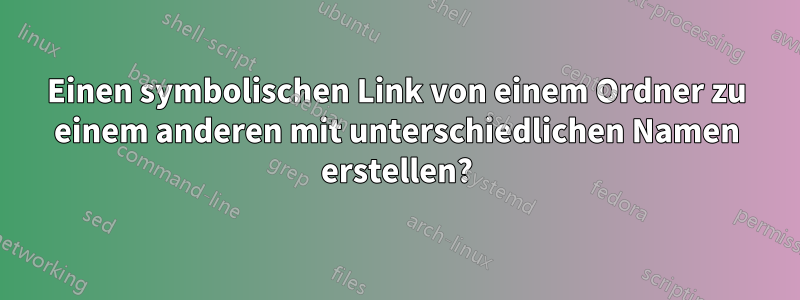 Einen symbolischen Link von einem Ordner zu einem anderen mit unterschiedlichen Namen erstellen?