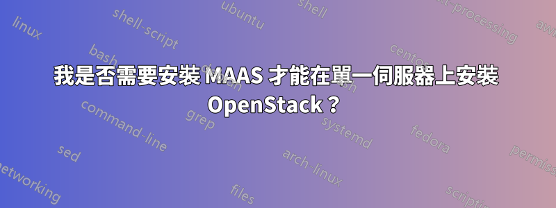 我是否需要安裝 MAAS 才能在單一伺服器上安裝 OpenStack？