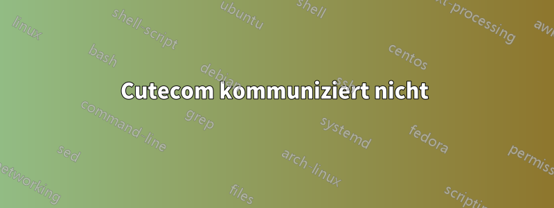 Cutecom kommuniziert nicht