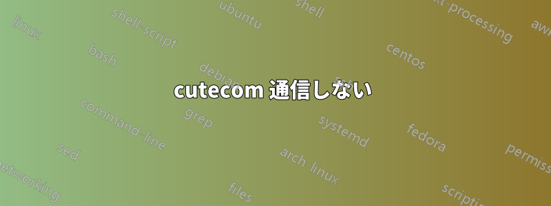 cutecom 通信しない