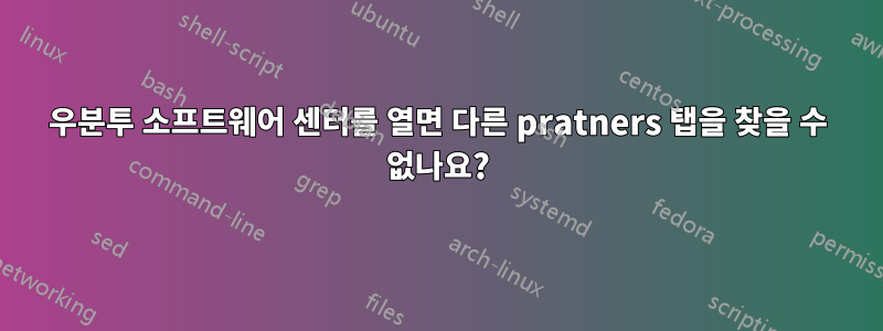 우분투 소프트웨어 센터를 열면 다른 pratners 탭을 찾을 수 없나요?