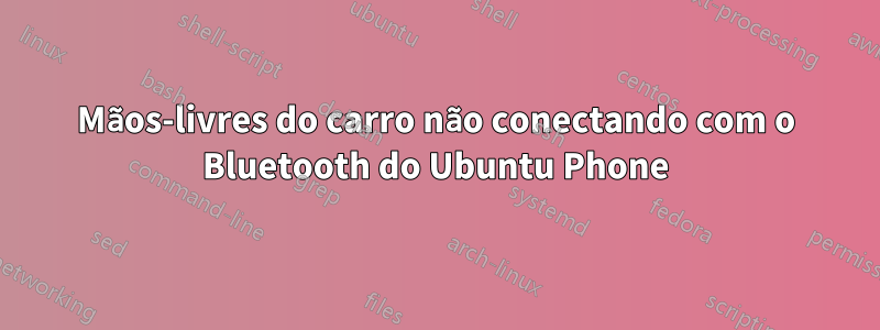 Mãos-livres do carro não conectando com o Bluetooth do Ubuntu Phone