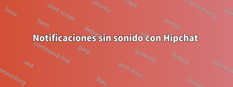 Notificaciones sin sonido con Hipchat