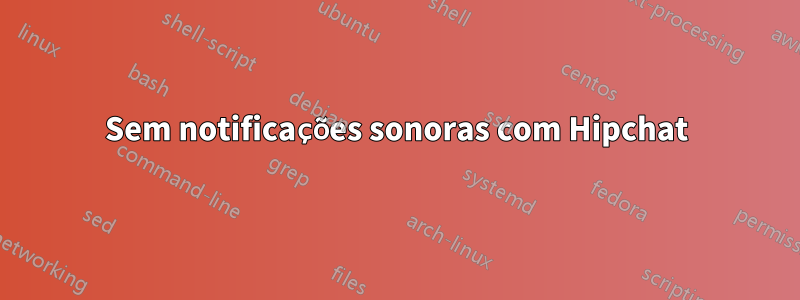 Sem notificações sonoras com Hipchat