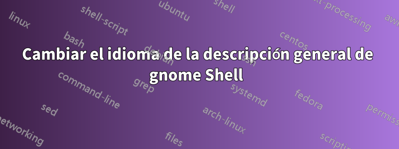 Cambiar el idioma de la descripción general de gnome Shell 