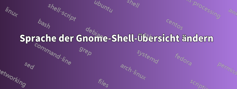 Sprache der Gnome-Shell-Übersicht ändern 