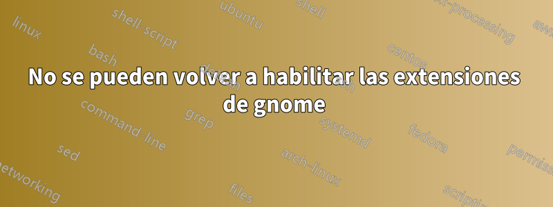 No se pueden volver a habilitar las extensiones de gnome