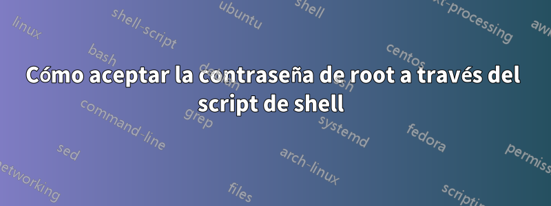 Cómo aceptar la contraseña de root a través del script de shell 