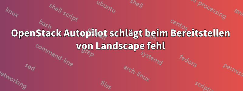 OpenStack Autopilot schlägt beim Bereitstellen von Landscape fehl