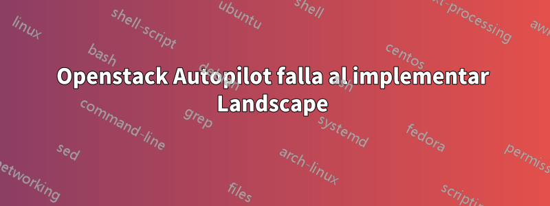 Openstack Autopilot falla al implementar Landscape