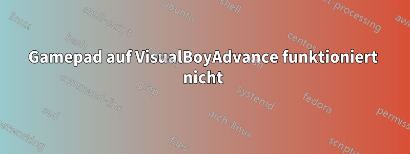 Gamepad auf VisualBoyAdvance funktioniert nicht