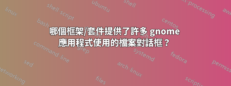 哪個框架/套件提供了許多 gnome 應用程式使用的檔案對話框？