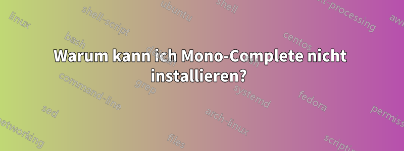 Warum kann ich Mono-Complete nicht installieren? 