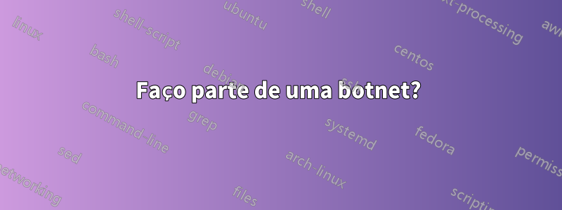 Faço parte de uma botnet?