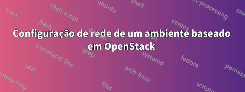 Configuração de rede de um ambiente baseado em OpenStack