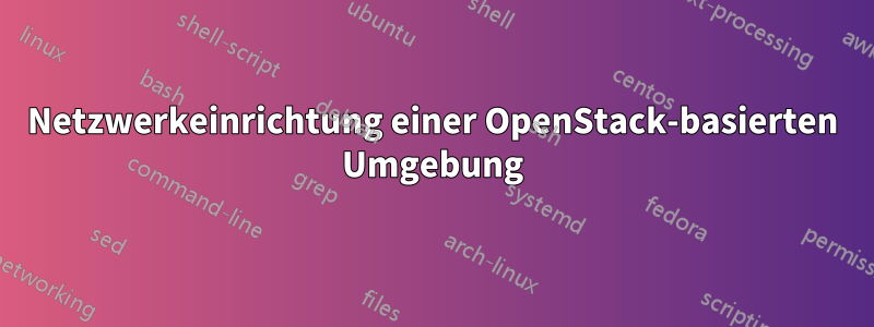 Netzwerkeinrichtung einer OpenStack-basierten Umgebung