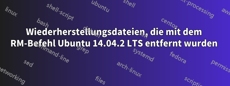 Wiederherstellungsdateien, die mit dem RM-Befehl Ubuntu 14.04.2 LTS entfernt wurden