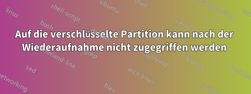 Auf die verschlüsselte Partition kann nach der Wiederaufnahme nicht zugegriffen werden